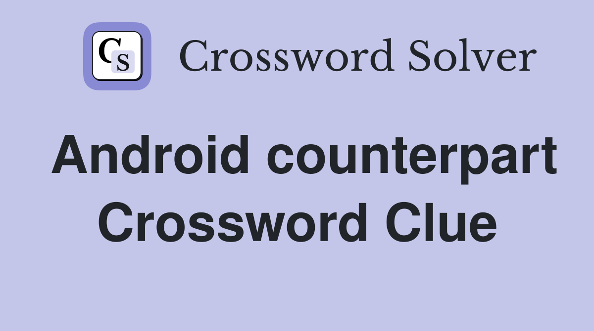 Android counterpart Crossword Clue