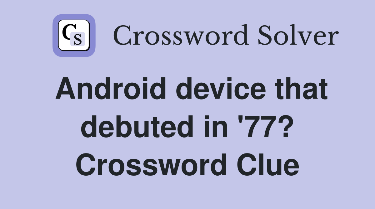 Android device that debuted in '77? Crossword Clue