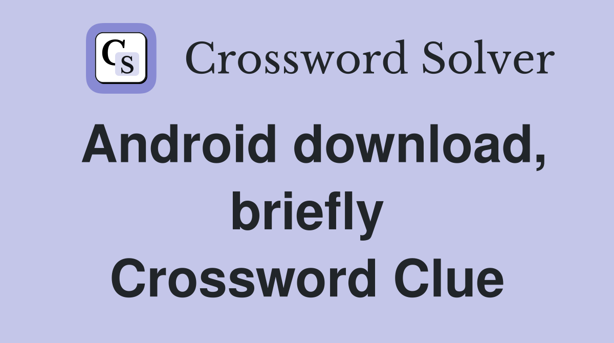 Android download, briefly Crossword Clue