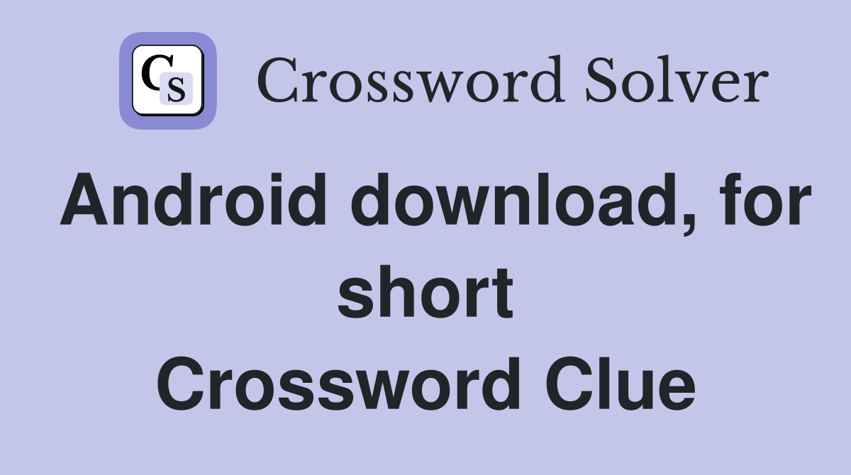 Android download, for short Crossword Clue