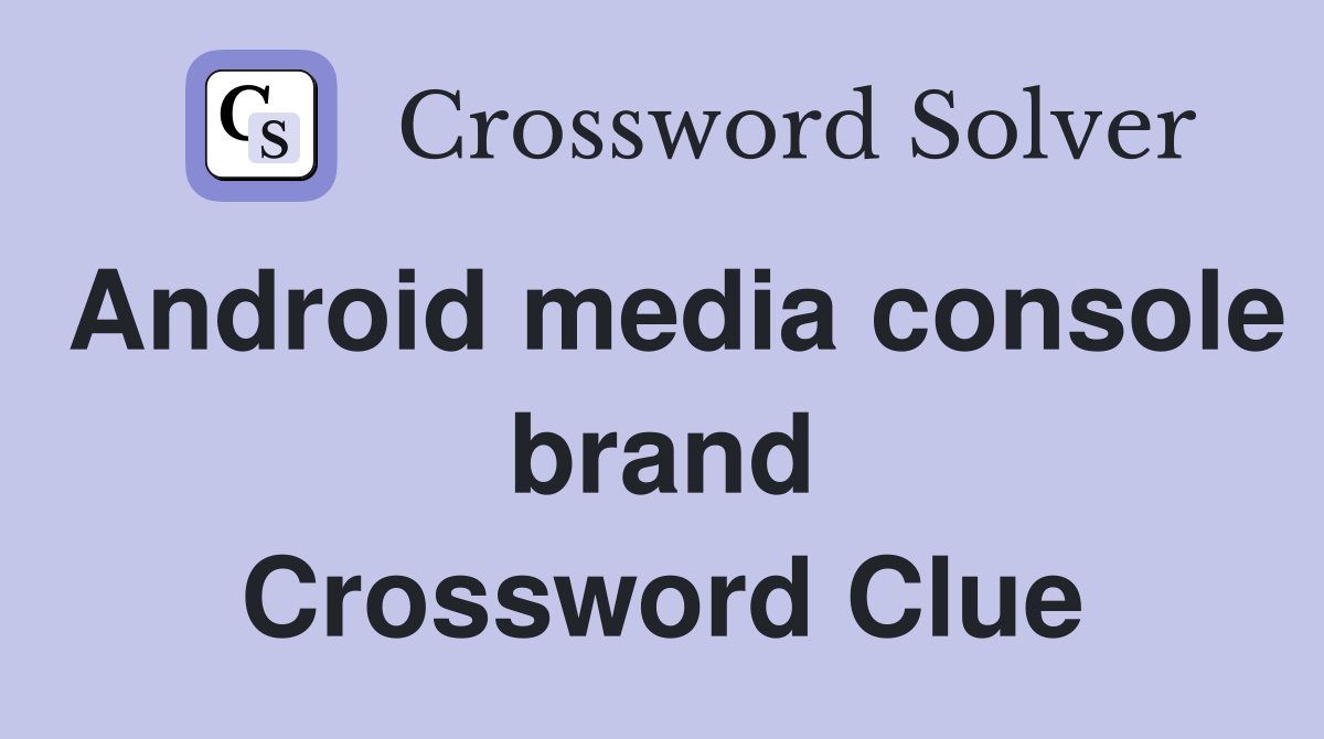 Android media console brand Crossword Clue