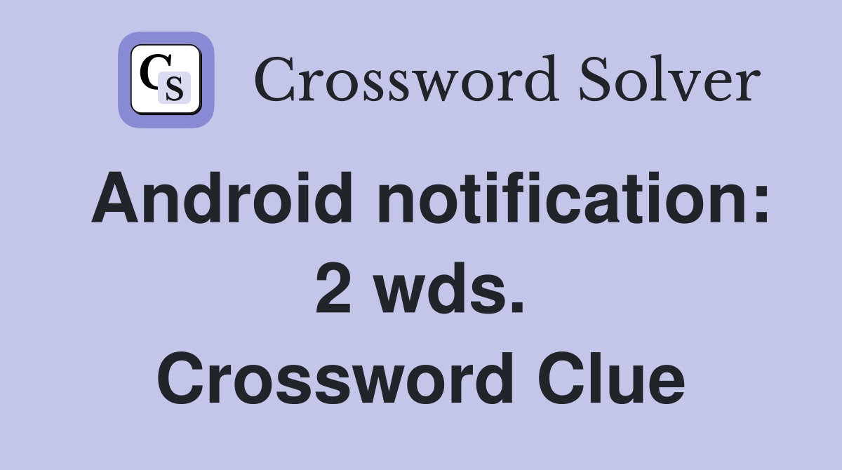 Android notification: 2 wds. Crossword Clue