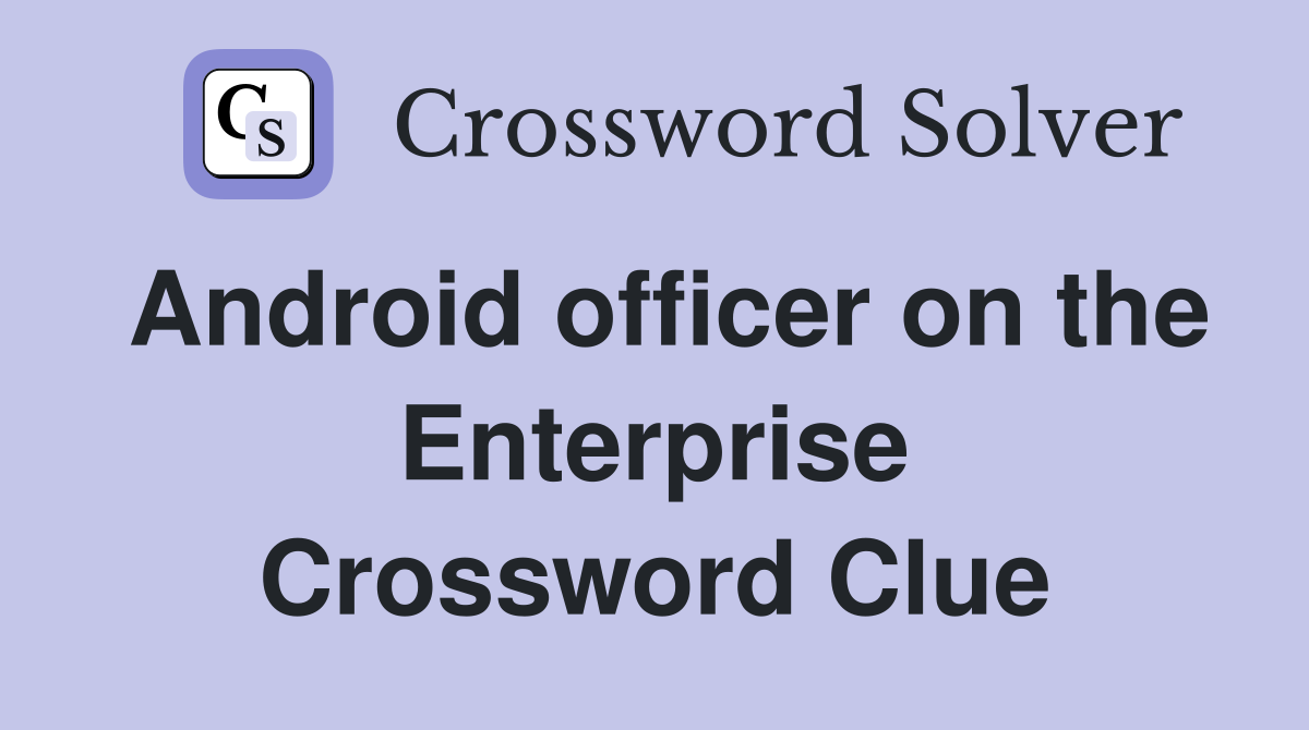 Android officer on the Enterprise Crossword Clue