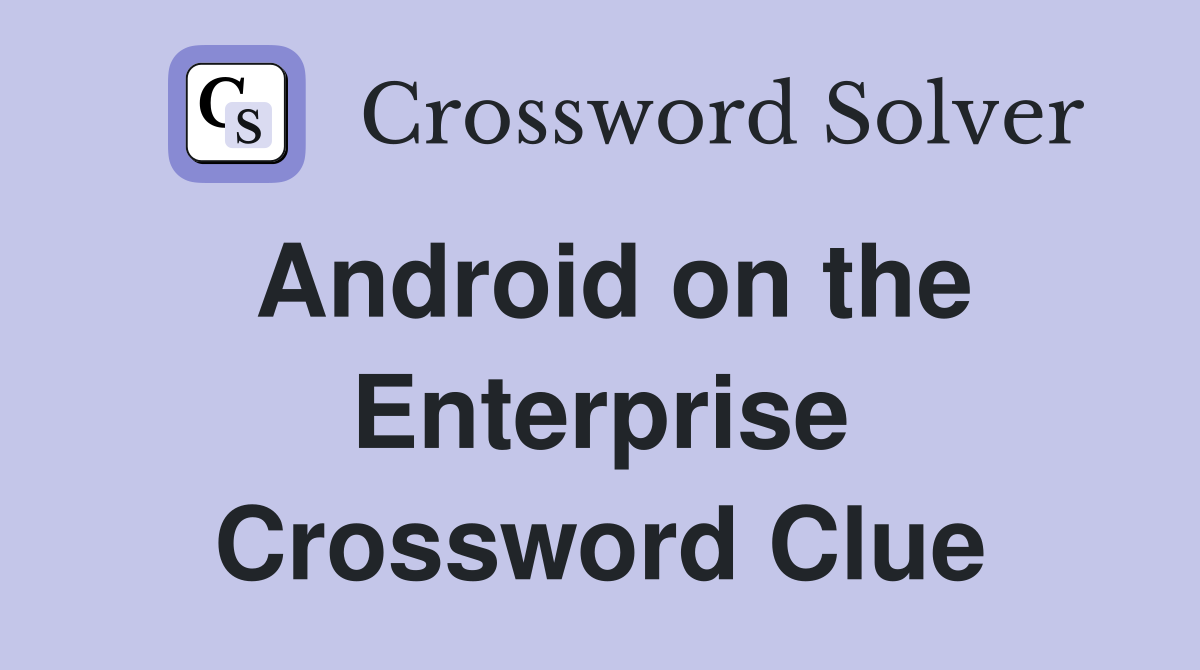 Android on the Enterprise Crossword Clue