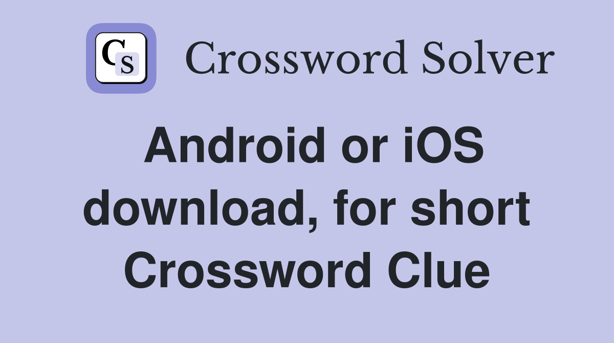 Android or iOS download, for short Crossword Clue