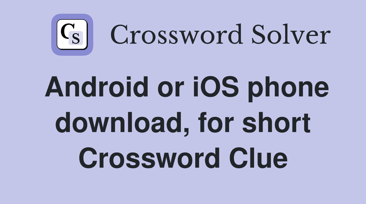 Android or iOS phone download, for short Crossword Clue