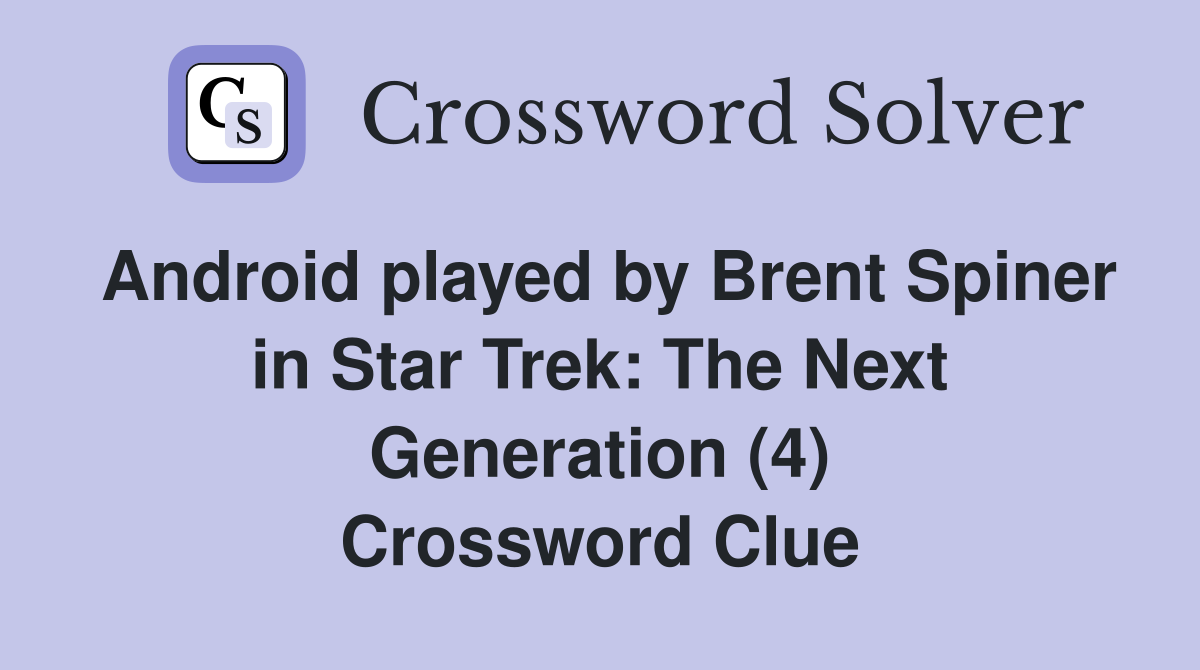 Android played by Brent Spiner in Star Trek: The Next Generation (4) Crossword Clue