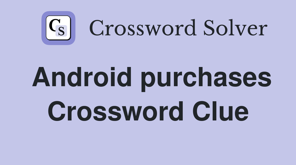 Android purchases Crossword Clue