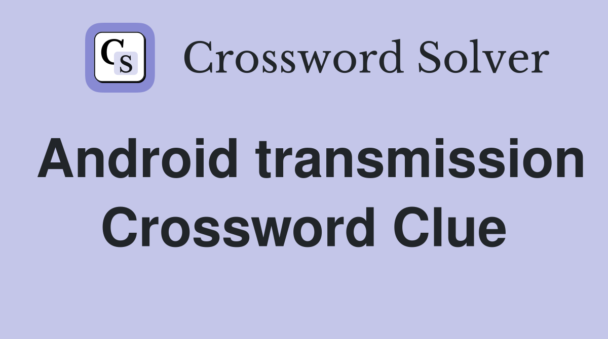 Android transmission Crossword Clue