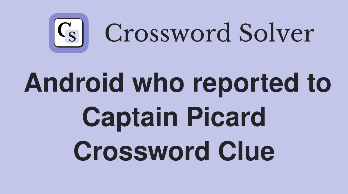 Android who reported to Captain Picard Crossword Clue