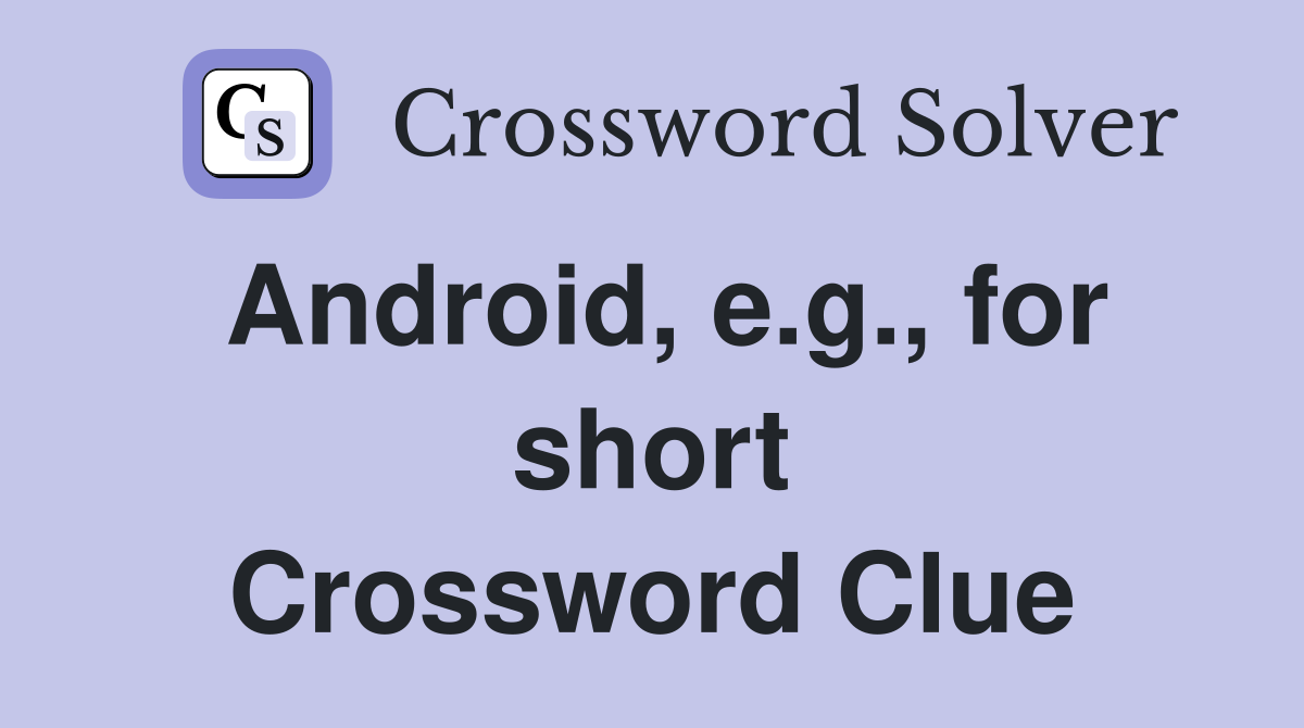 Android, e.g., for short Crossword Clue
