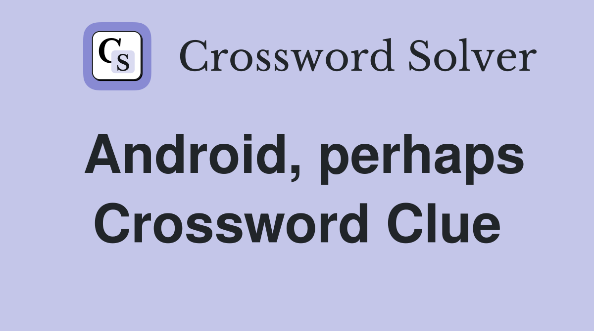 Android, perhaps Crossword Clue