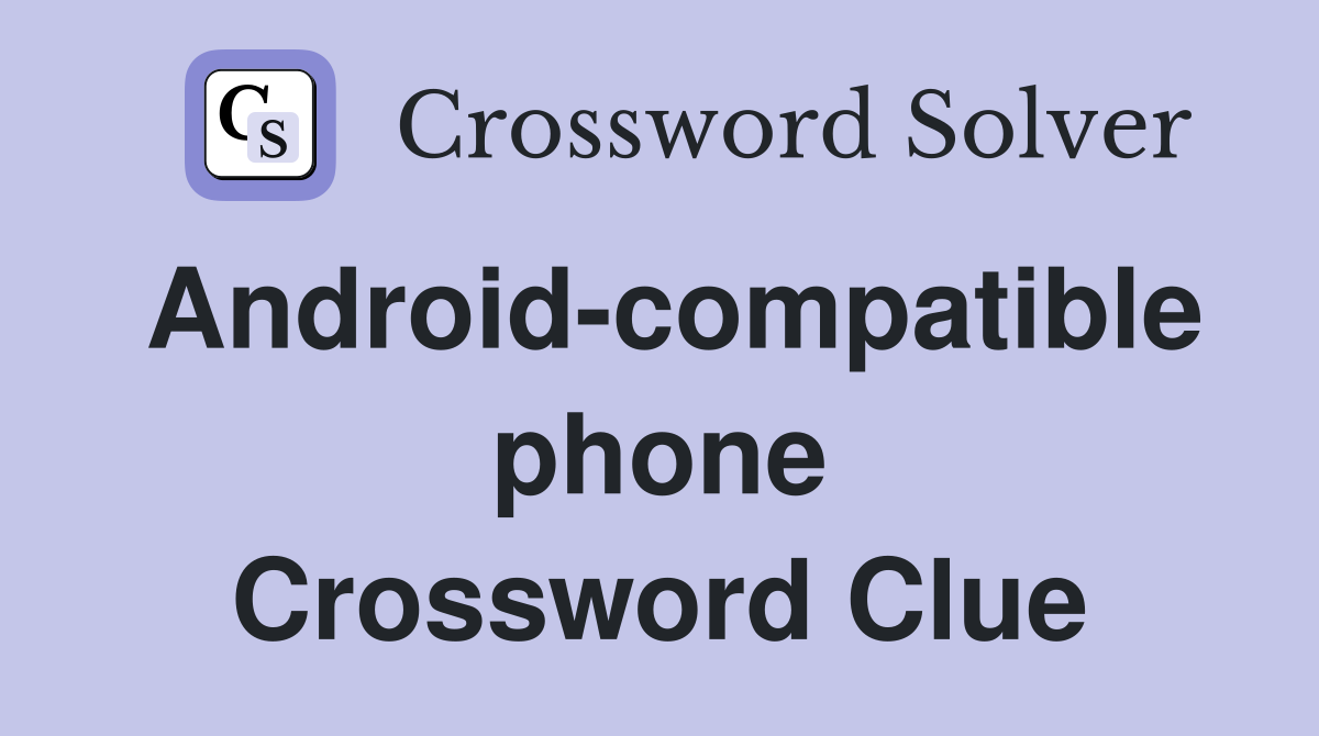 Android-compatible phone Crossword Clue