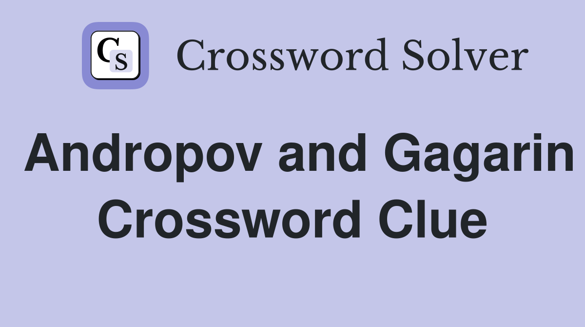 Andropov and Gagarin Crossword Clue