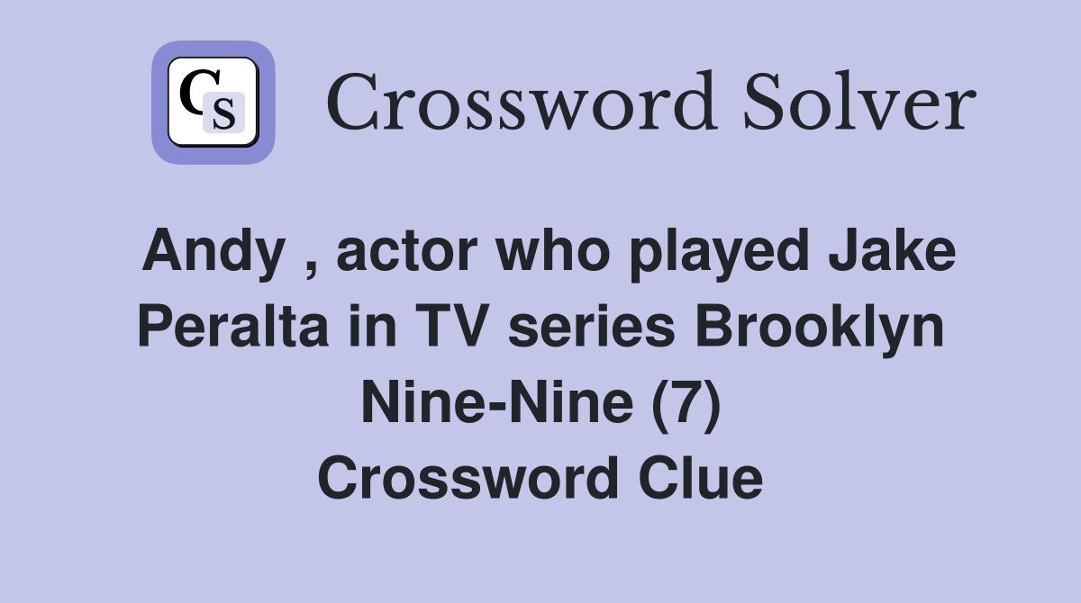 Andy , actor who played Jake Peralta in TV series Brooklyn Nine-Nine (7) Crossword Clue