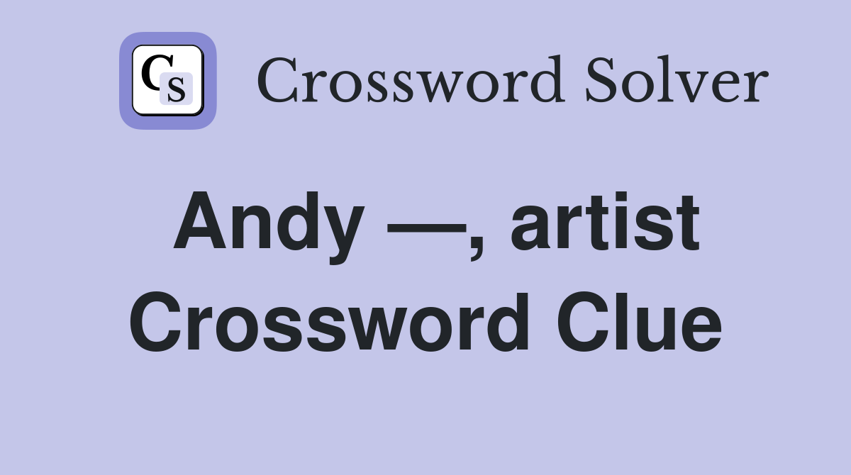 Andy —, artist Crossword Clue