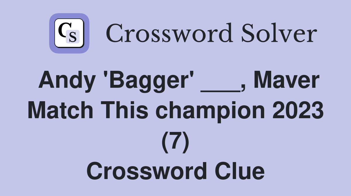 Andy 'Bagger' ___, Maver Match This champion 2023 (7) Crossword Clue