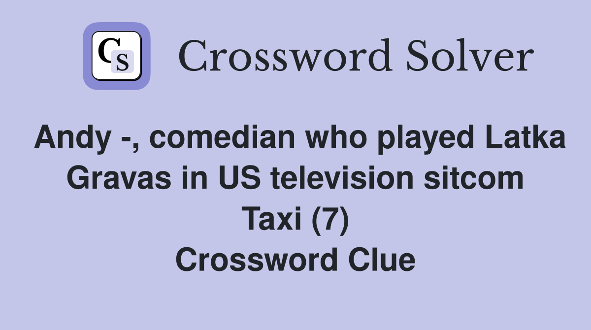 Andy -, comedian who played Latka Gravas in US television sitcom Taxi (7) Crossword Clue