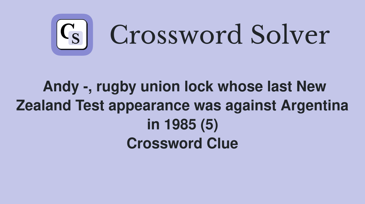 Andy -, rugby union lock whose last New Zealand Test appearance was against Argentina in 1985 (5) Crossword Clue