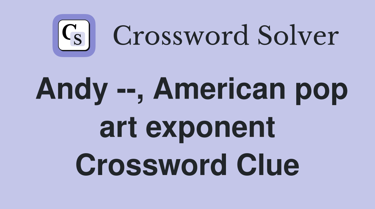 Andy --, American pop art exponent Crossword Clue