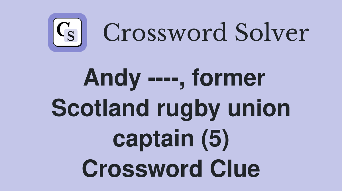 Andy ----, former Scotland rugby union captain (5) Crossword Clue
