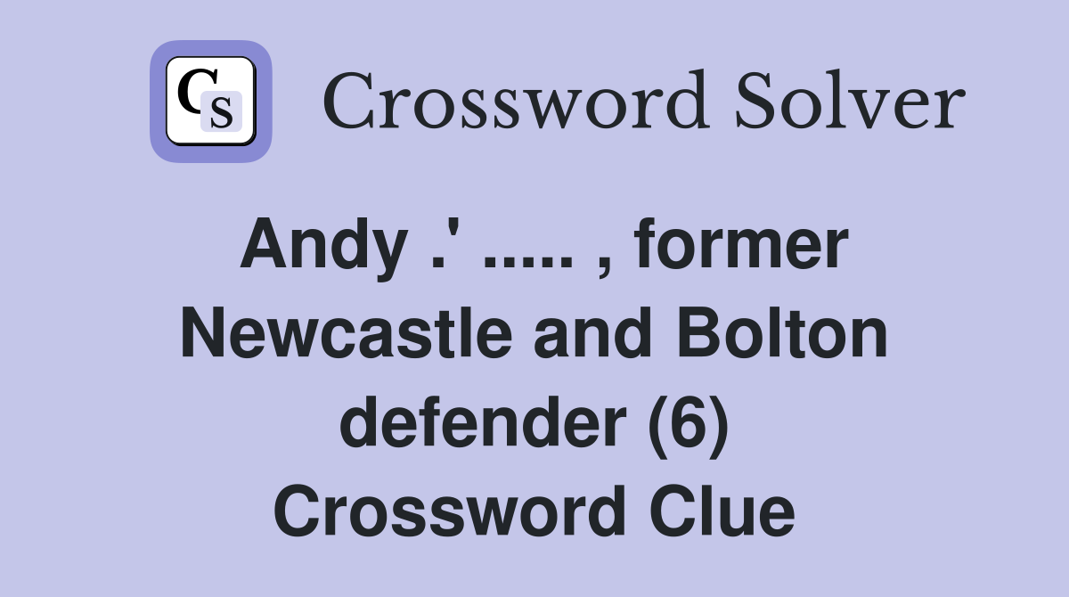 Andy .' ..... , former Newcastle and Bolton defender (6) Crossword Clue