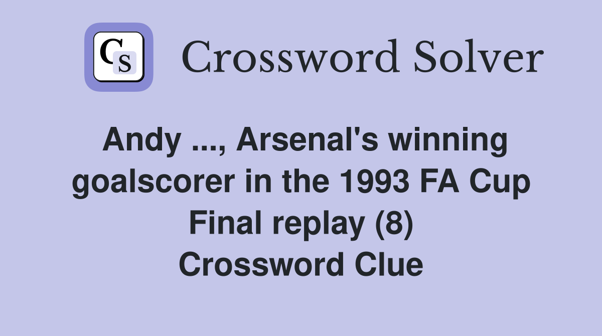 Andy ..., Arsenal's winning goalscorer in the 1993 FA Cup Final replay (8) Crossword Clue