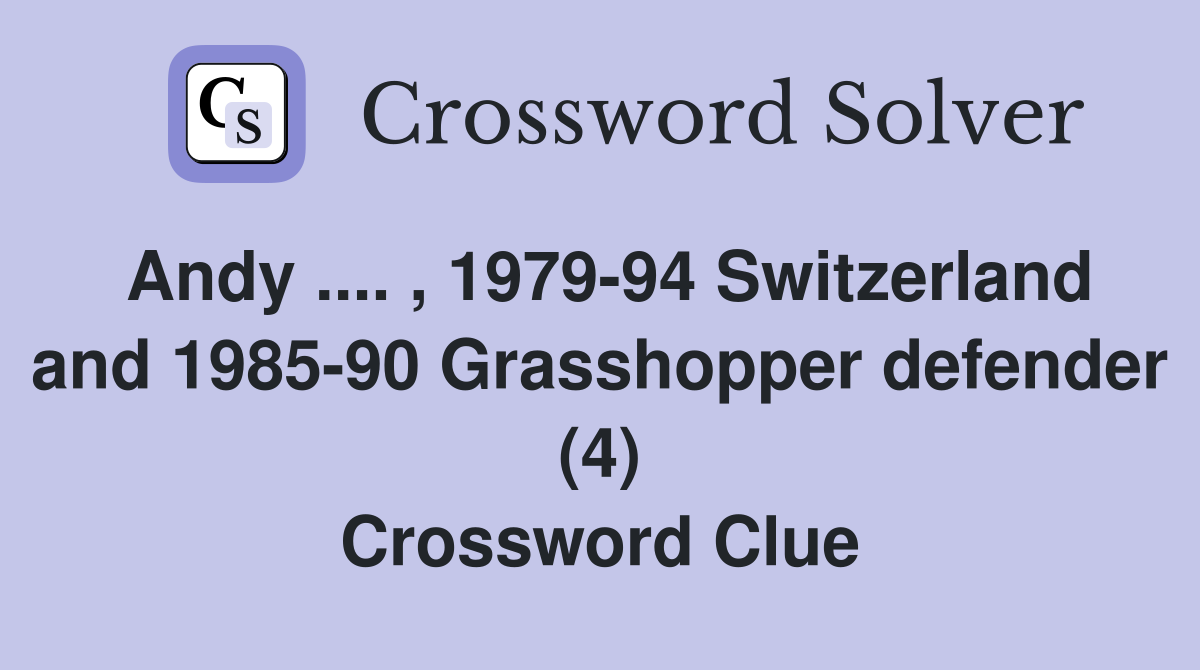 Andy .... , 1979-94 Switzerland and 1985-90 Grasshopper defender (4) Crossword Clue