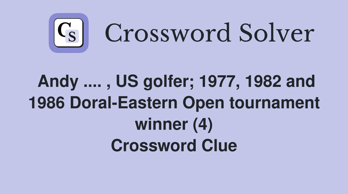 Andy .... , US golfer; 1977, 1982 and 1986 Doral-Eastern Open tournament winner (4) Crossword Clue