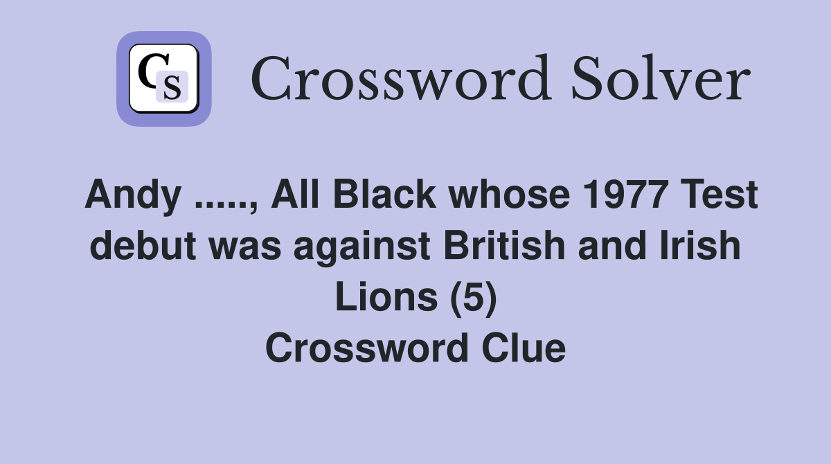 Andy ....., All Black whose 1977 Test debut was against British and Irish Lions (5) Crossword Clue