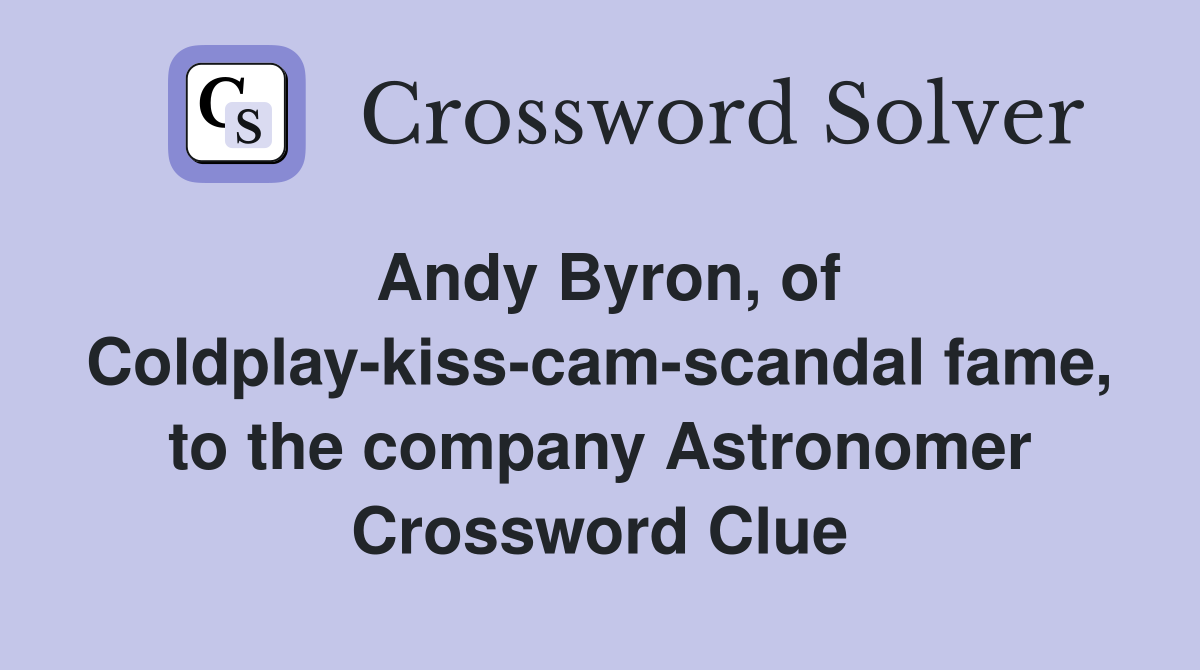 Andy Byron, of Coldplay-kiss-cam-scandal fame, to the company Astronomer Crossword Clue