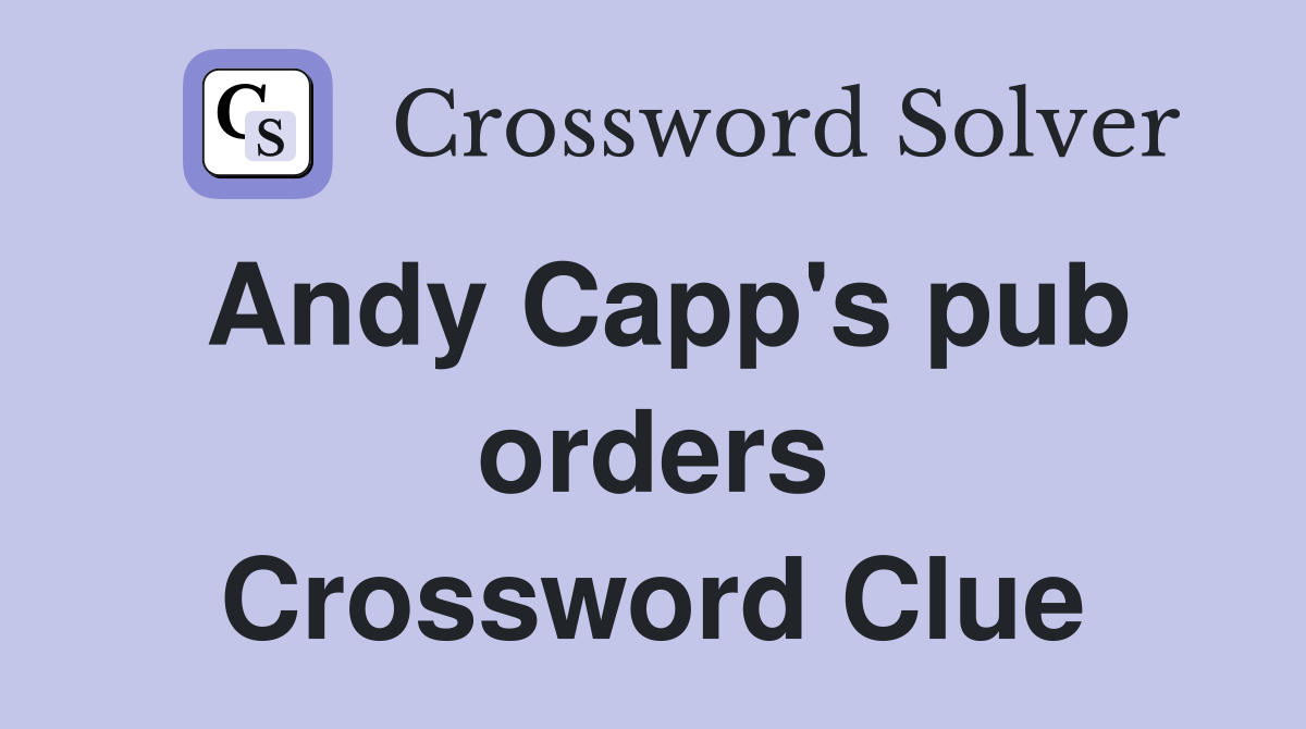 Andy Capp's pub orders Crossword Clue