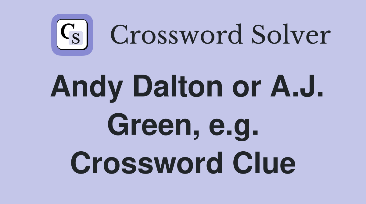 Andy Dalton or A.J. Green, e.g. Crossword Clue