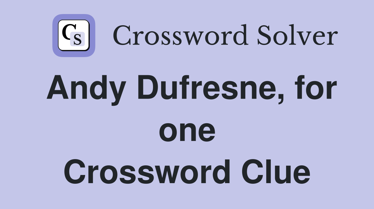 Andy Dufresne, for one Crossword Clue