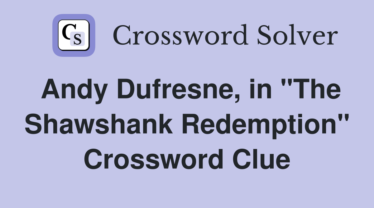 Andy Dufresne, in "The Shawshank Redemption" Crossword Clue