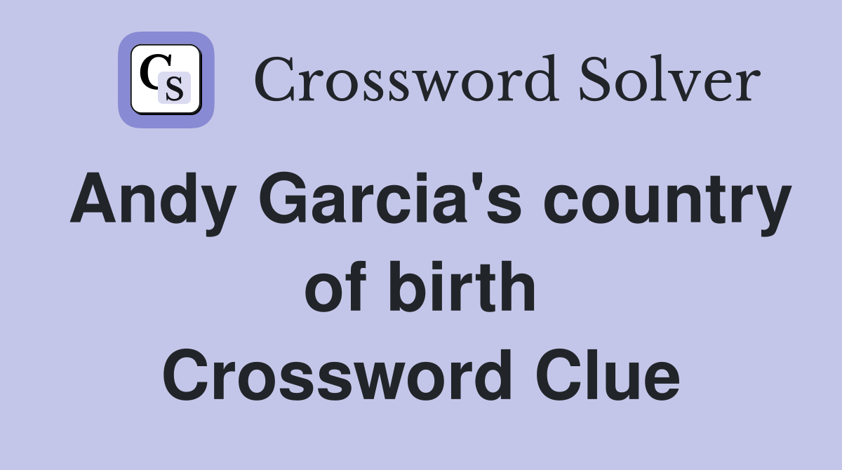 Andy Garcia's country of birth Crossword Clue
