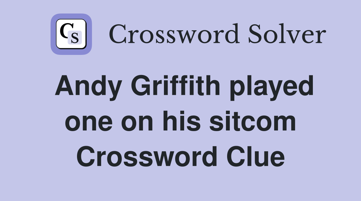 Andy Griffith played one on his sitcom Crossword Clue Answers