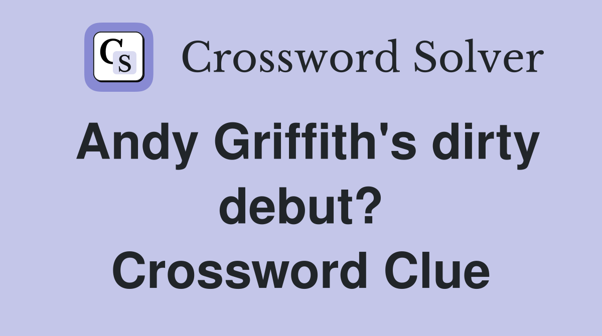 Andy Griffith's dirty debut? Crossword Clue