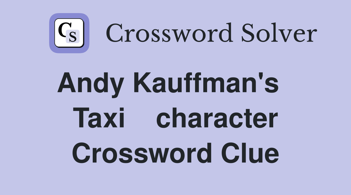 Andy Kauffman's    Taxi    character Crossword Clue