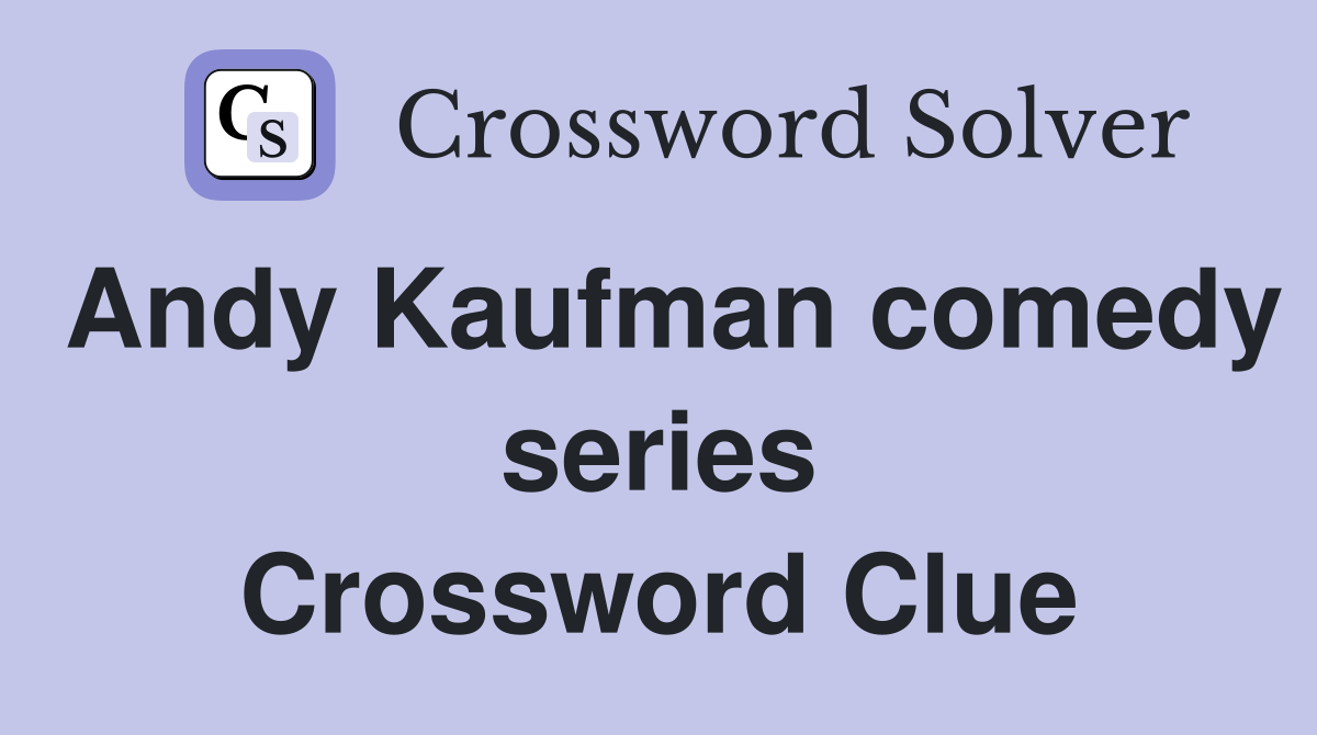 Andy Kaufman comedy series Crossword Clue