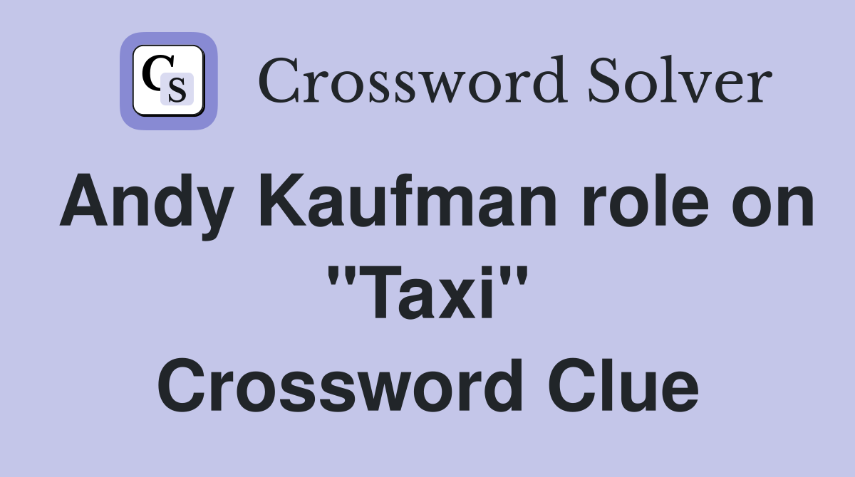 Andy Kaufman role on "Taxi" Crossword Clue