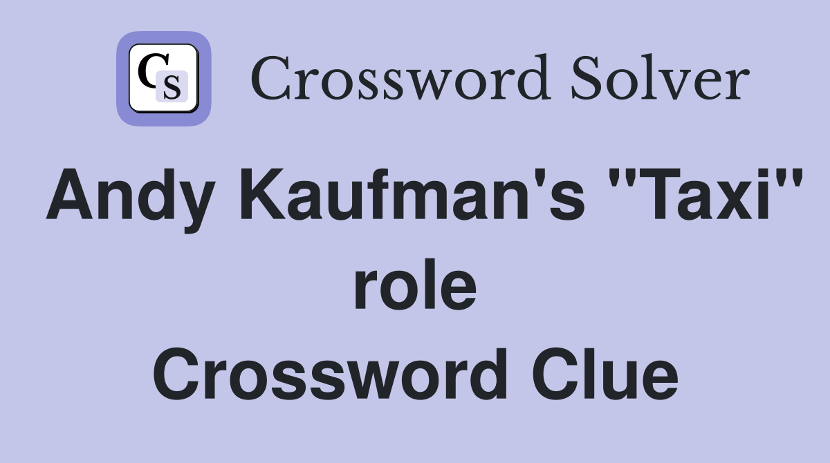Andy Kaufman's "Taxi" role Crossword Clue