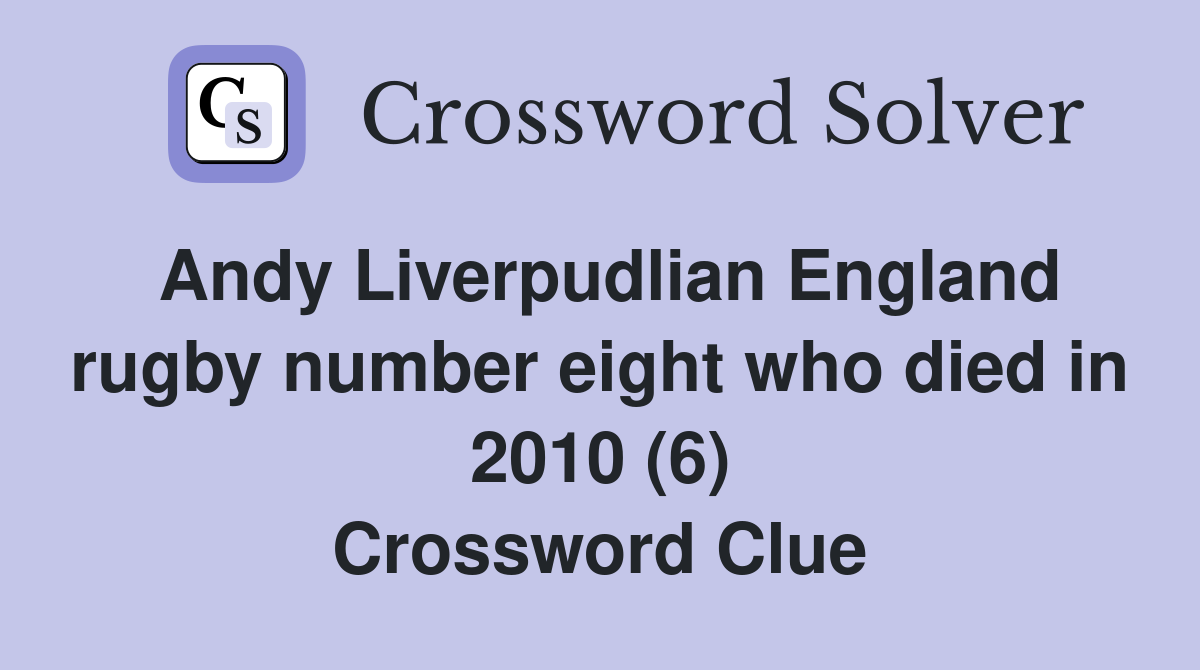 Andy Liverpudlian England rugby number eight who died in 2010 (6) Crossword Clue