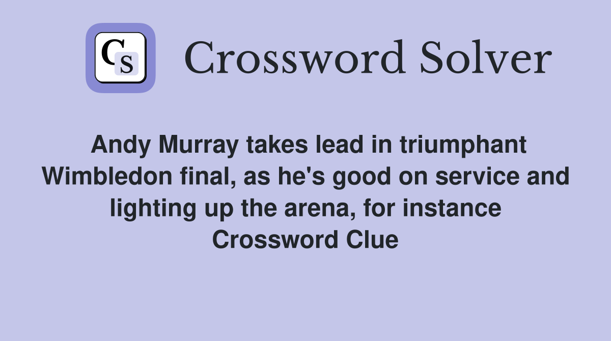 Andy Murray takes lead in triumphant Wimbledon final, as he's good on service and lighting up the arena, for instance Crossword Clue
