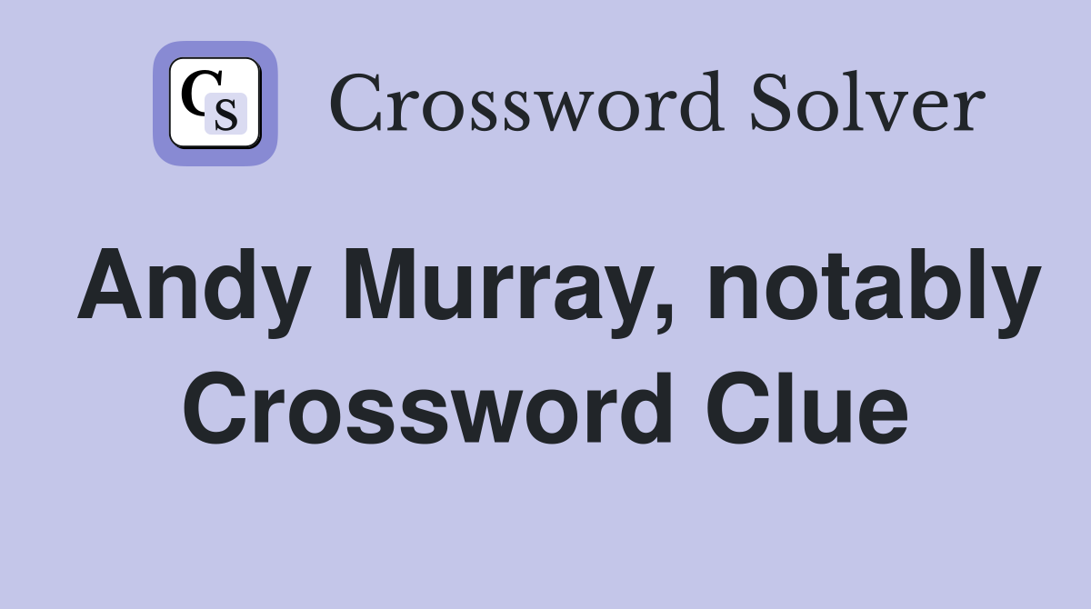 Andy Murray, notably Crossword Clue