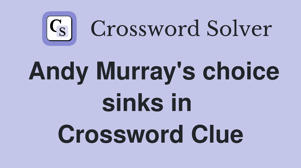 Andy Murray's choice sinks in  Crossword Clue