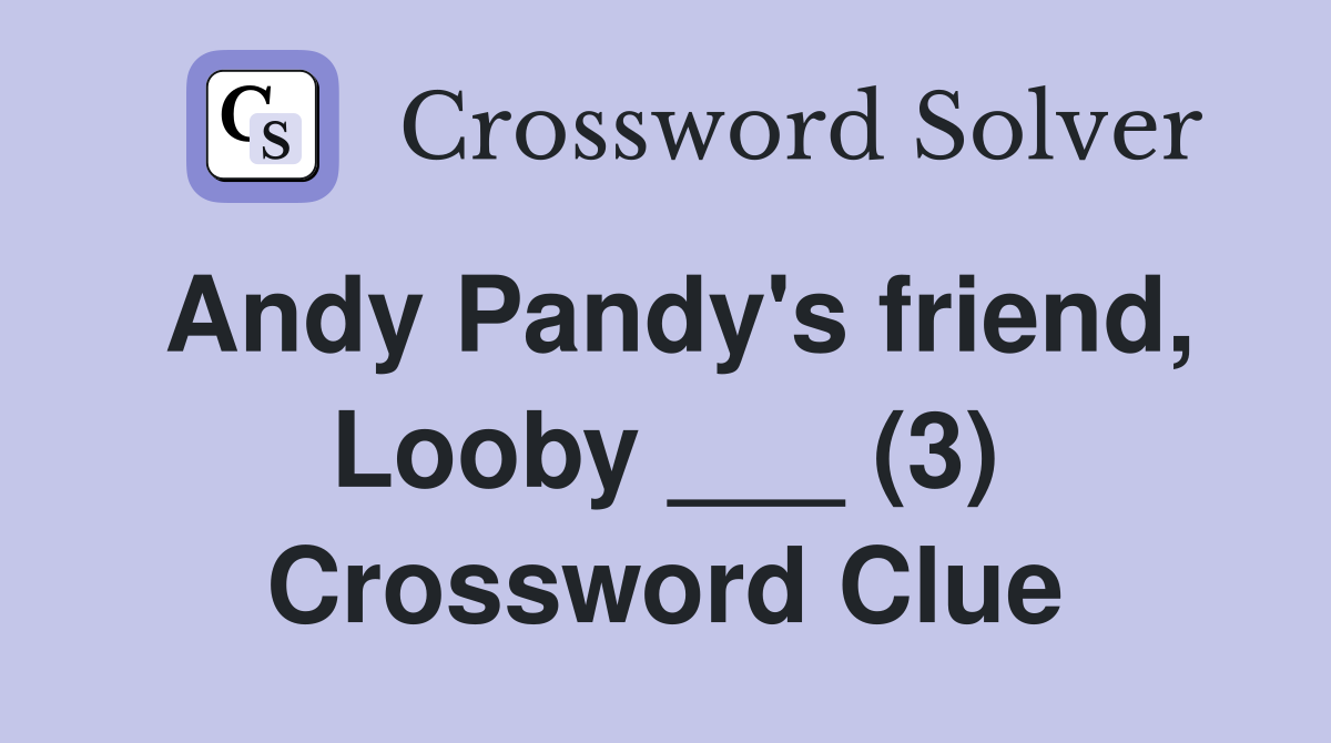 Andy Pandy's friend, Looby ___ (3) Crossword Clue