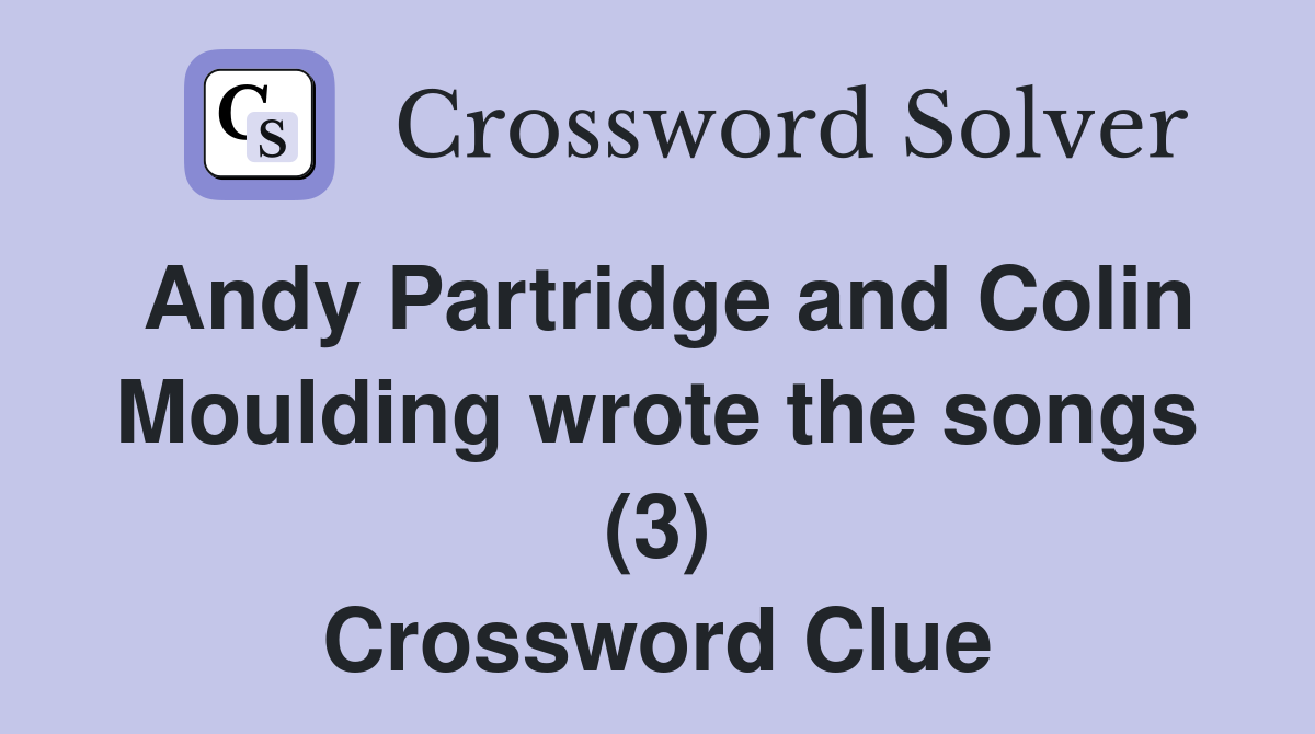 Andy Partridge and Colin Moulding wrote the songs (3) Crossword Clue