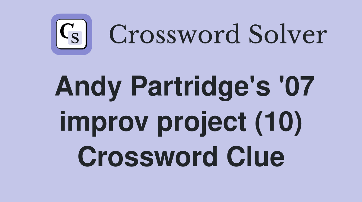 Andy Partridge's '07 improv project (10) Crossword Clue