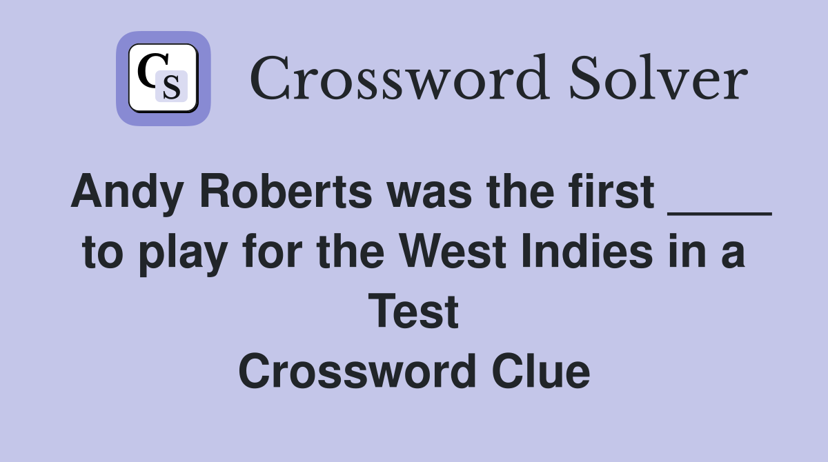 Andy Roberts was the first ____ to play for the West Indies in a Test Crossword Clue